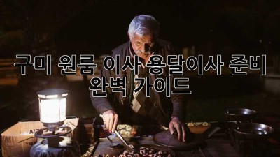 구미 원룸 이사, 용달이사 준비 완벽 가이드!