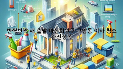 ✨반짝반짝 새 출발! 마산회원구 구암동 이사 청소 완전정복✨